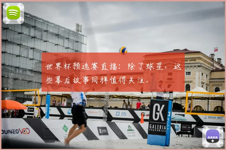 世界杯预选赛直播：除了球星，这些幕后故事同样值得关注。