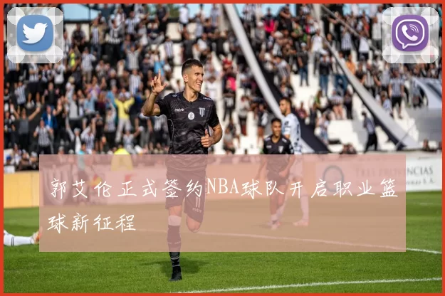 郭艾伦正式签约NBA球队开启职业篮球新征程