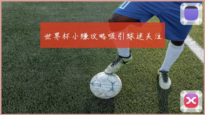 世界杯小赚攻略吸引球迷关注