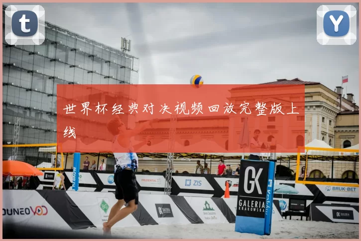 世界杯经典对决视频回放完整版上线