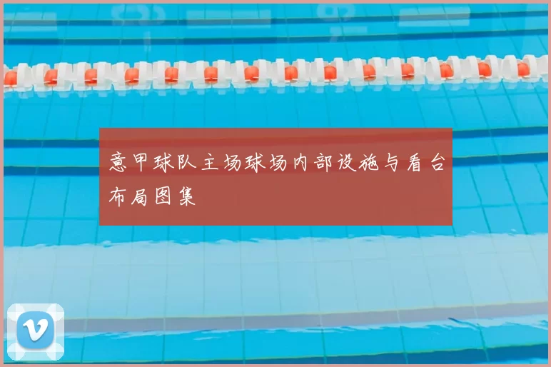 意甲球队主场球场内部设施与看台布局图集