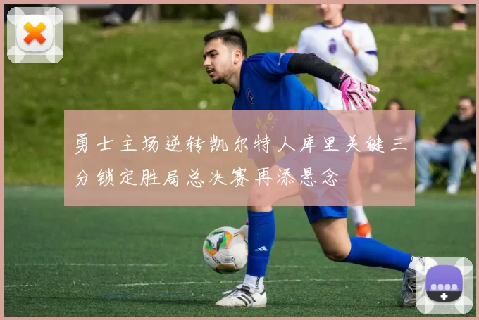勇士主场逆转凯尔特人库里关键三分锁定胜局总决赛再添悬念
