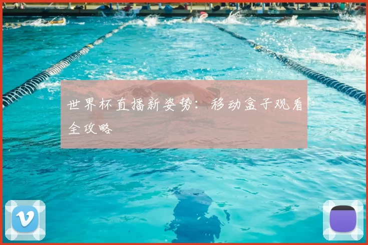 世界杯直播新姿势：移动盒子观看全攻略